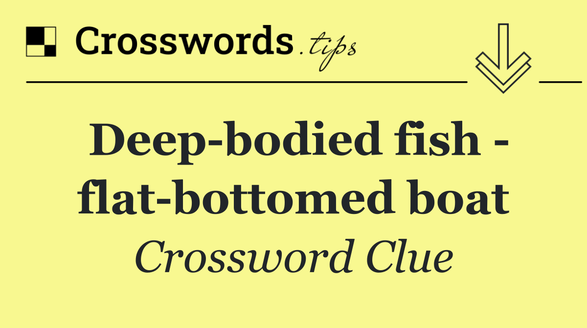 Deep bodied fish   flat bottomed boat
