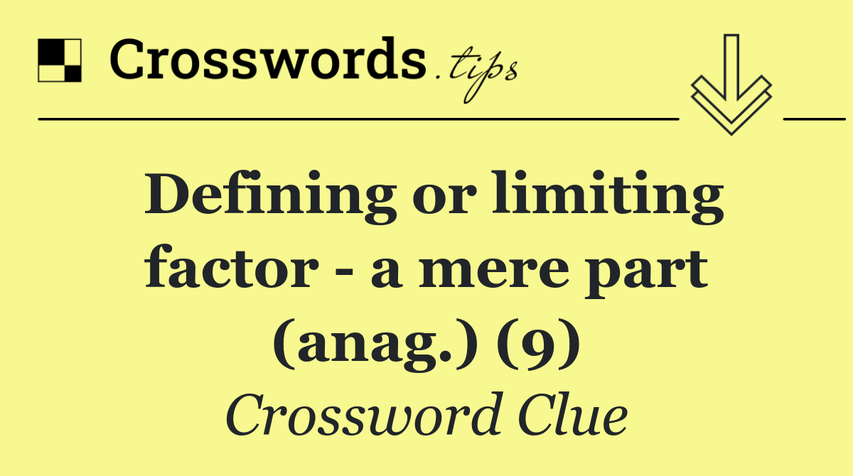 Defining or limiting factor   a mere part (anag.) (9)