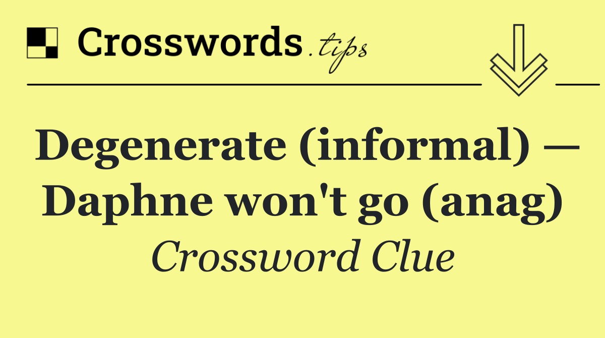 Degenerate (informal) — Daphne won't go (anag)