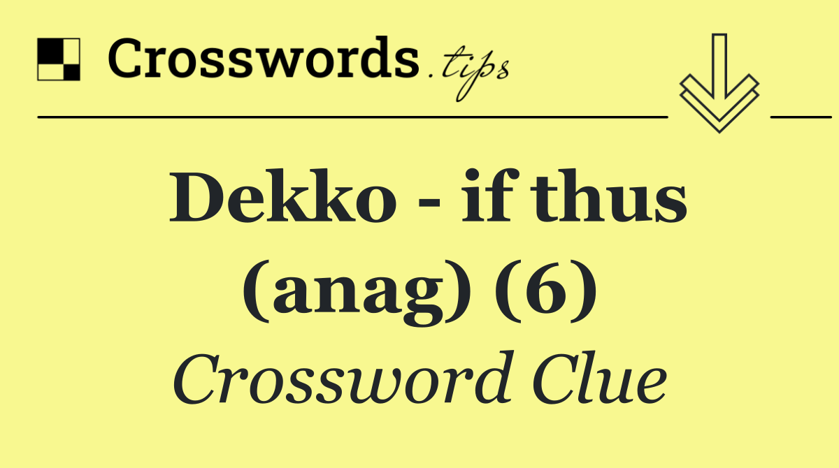 Dekko   if thus (anag) (6)