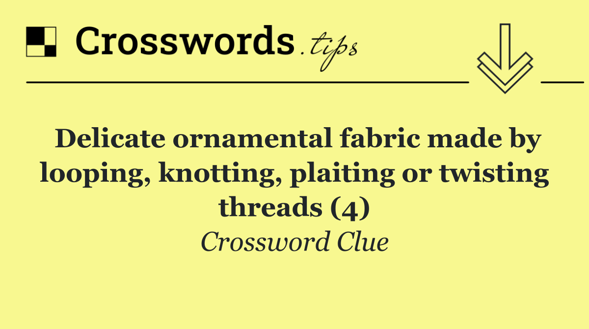 Delicate ornamental fabric made by looping, knotting, plaiting or twisting threads (4)