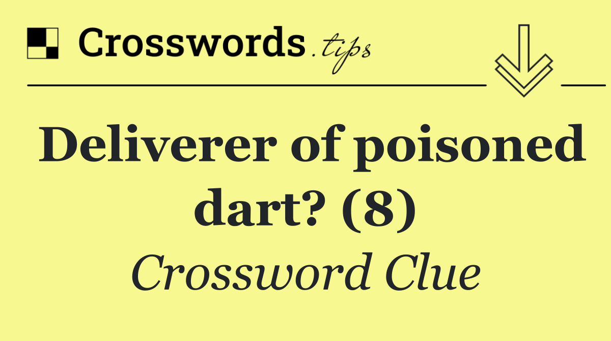 Deliverer of poisoned dart? (8)