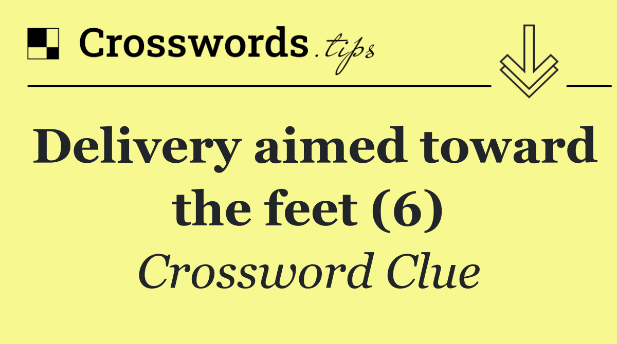 Delivery aimed toward the feet (6)