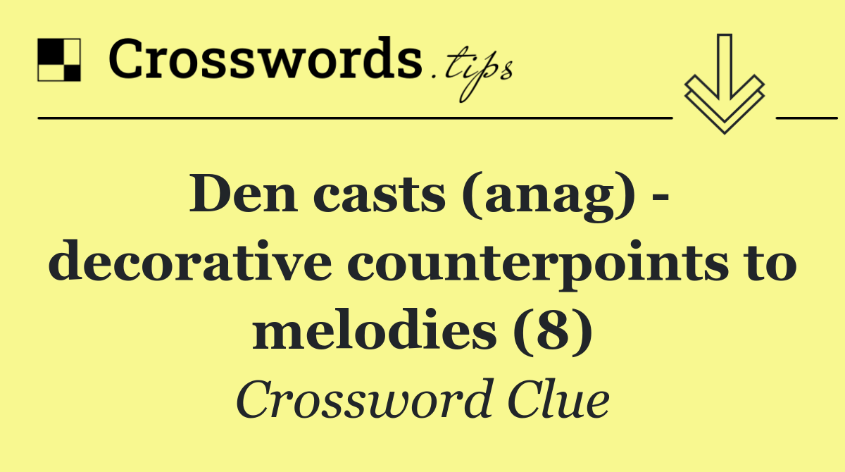 Den casts (anag)   decorative counterpoints to melodies (8)