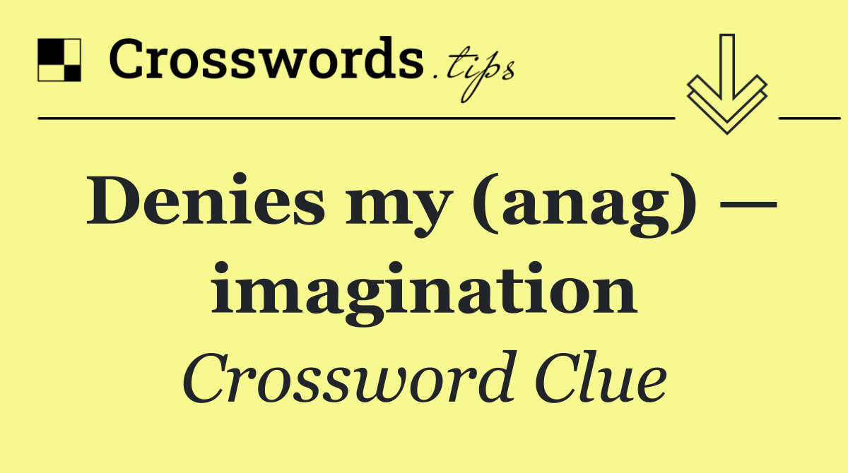 Denies my (anag) — imagination