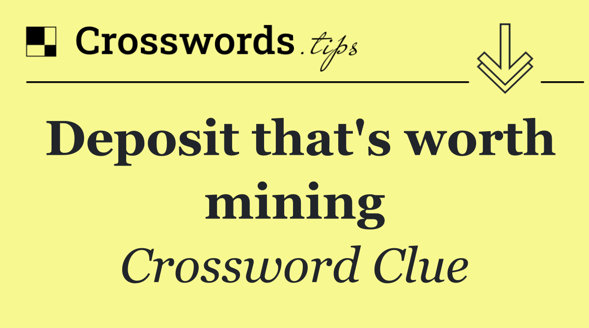 Deposit that's worth mining