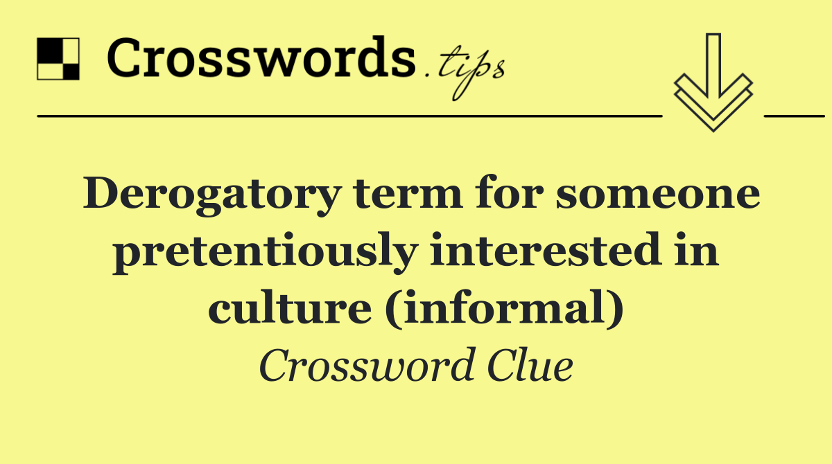 Derogatory term for someone pretentiously interested in culture (informal)