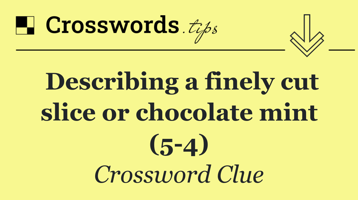 Describing a finely cut slice or chocolate mint (5 4)