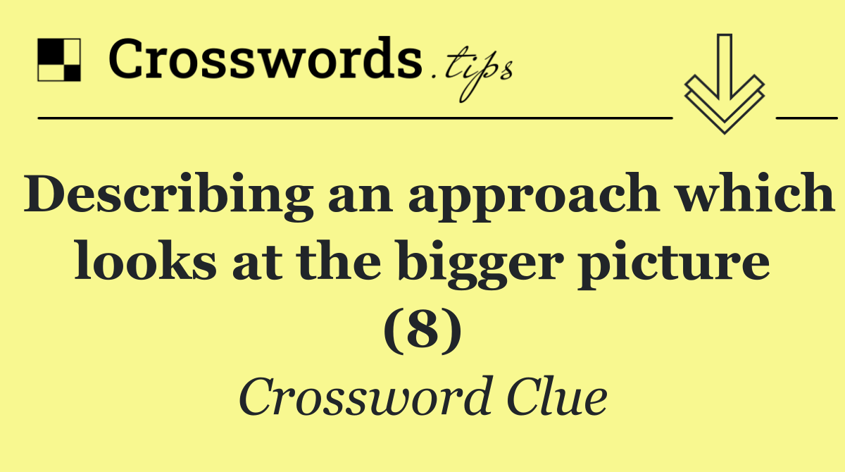 Describing an approach which looks at the bigger picture (8)