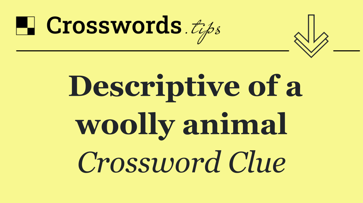 Descriptive of a woolly animal