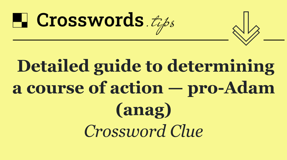 Detailed guide to determining a course of action — pro Adam (anag)