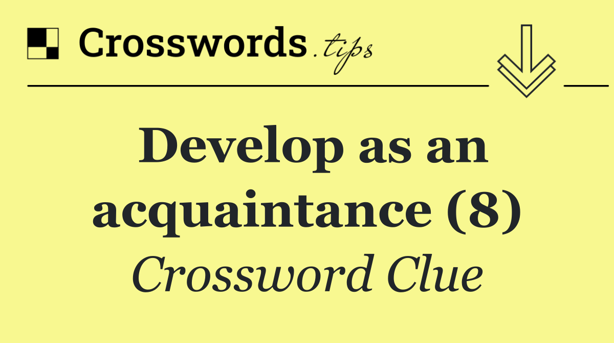 Develop as an acquaintance (8)