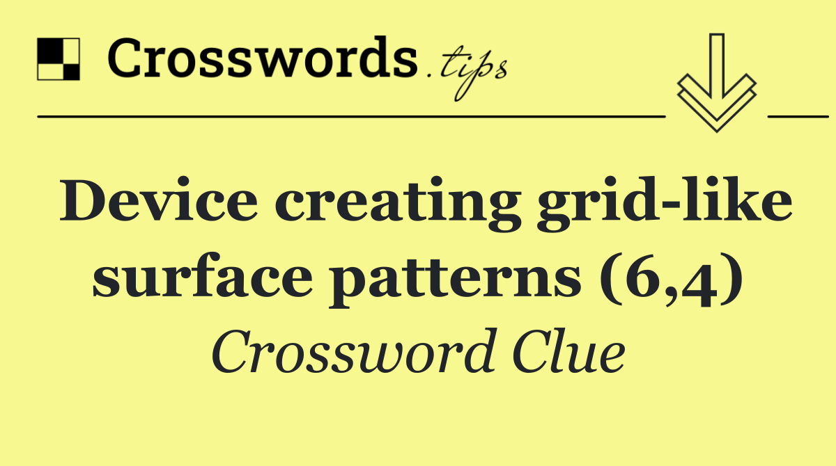 Device creating grid like surface patterns (6,4)
