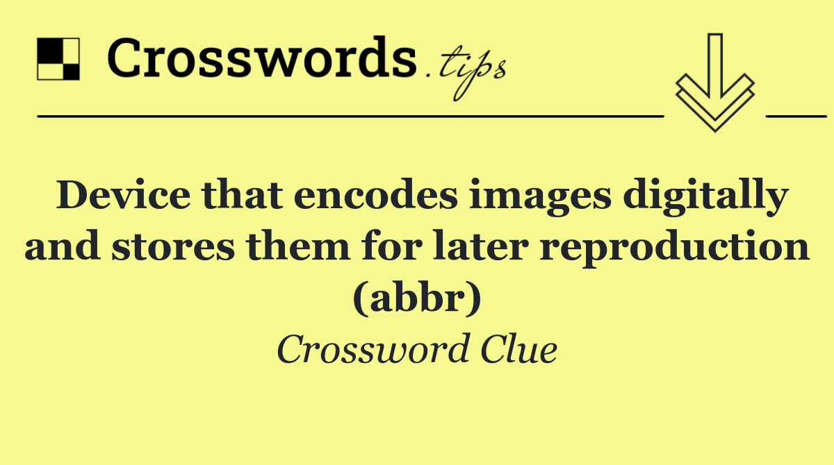 Device that encodes images digitally and stores them for later reproduction (abbr)