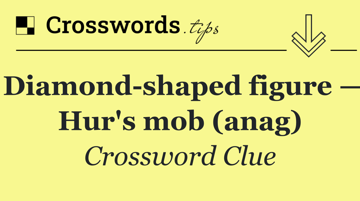 Diamond shaped figure — Hur's mob (anag)