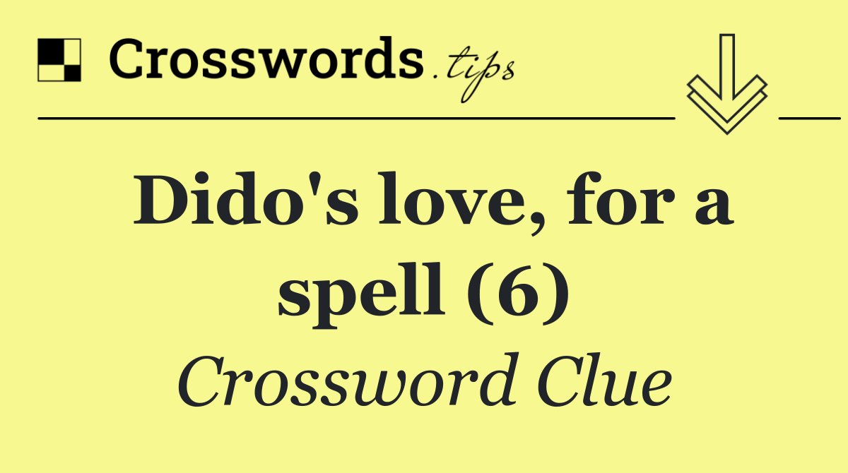 Dido's love, for a spell (6)