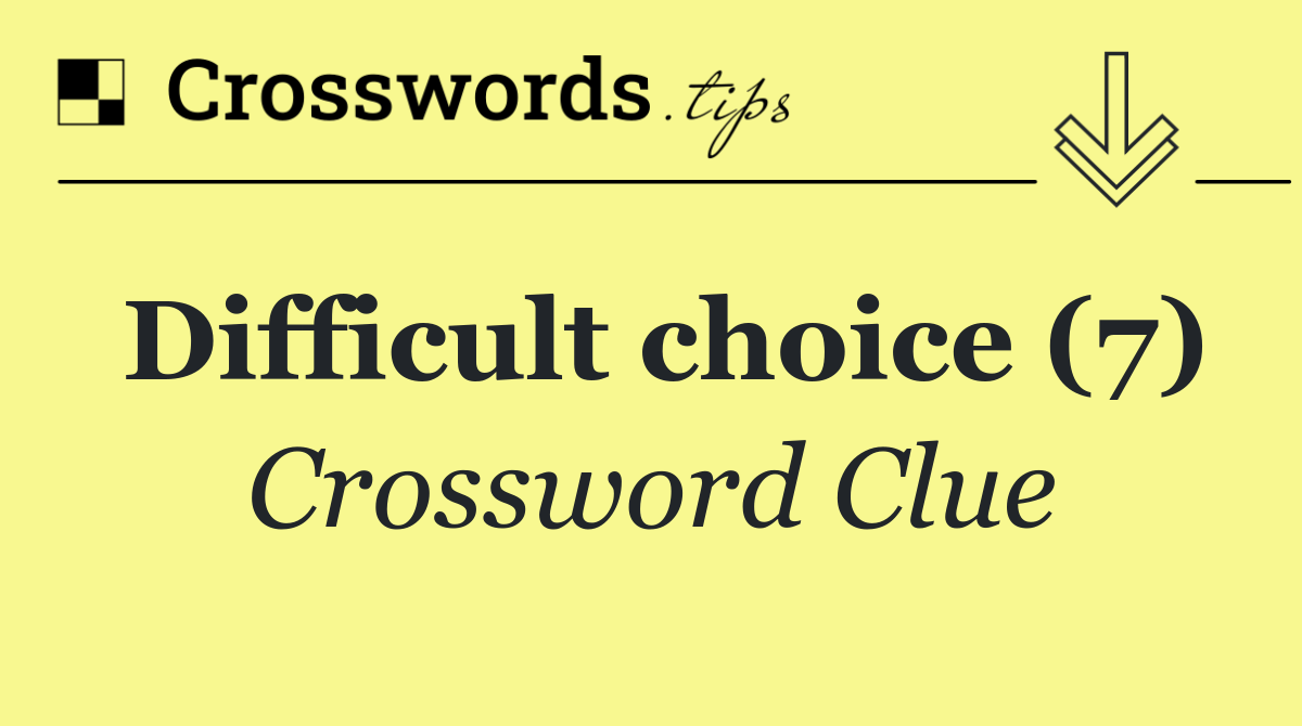 Difficult choice (7)