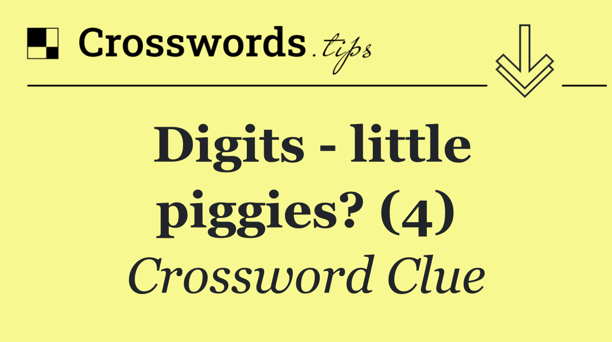 Digits   little piggies? (4)
