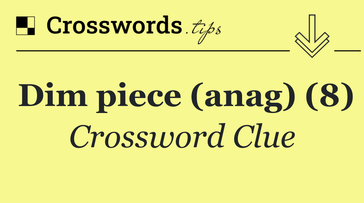 Dim piece (anag) (8)