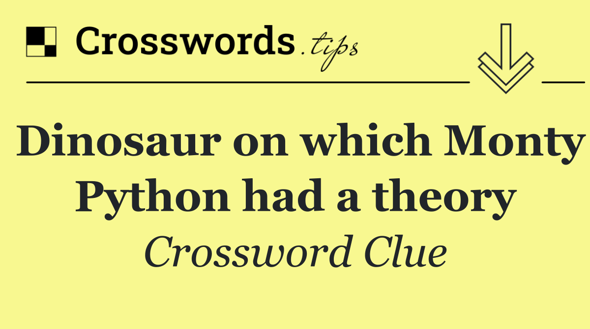 Dinosaur on which Monty Python had a theory