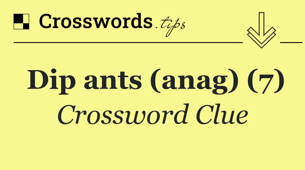 Dip ants (anag) (7)