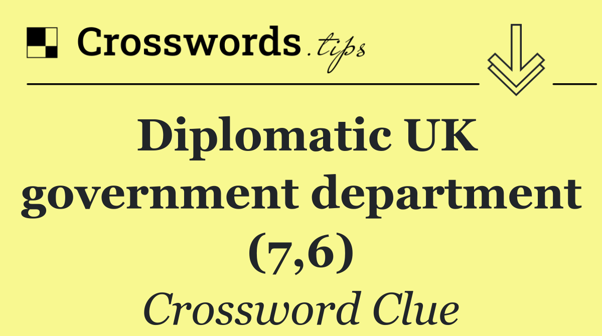 Diplomatic UK government department (7,6)