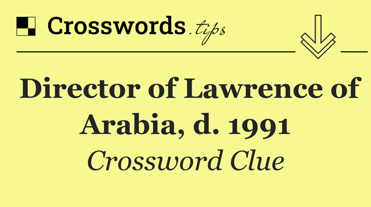 Director of Lawrence of Arabia, d. 1991