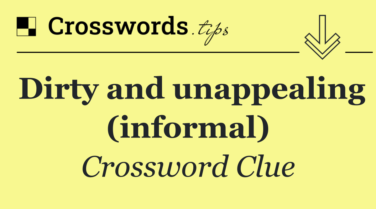 Dirty and unappealing (informal)