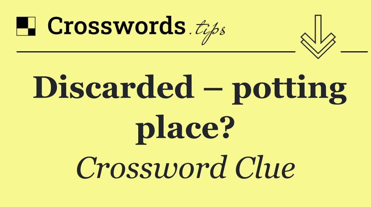 Discarded – potting place?