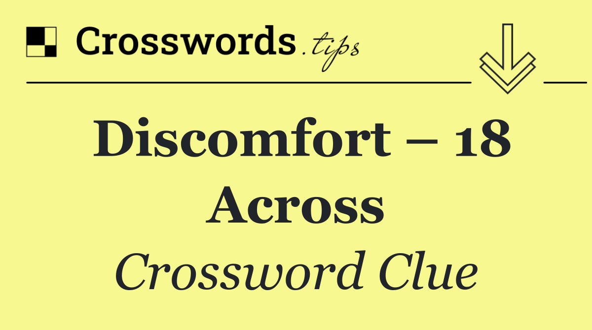 Discomfort – 18 Across