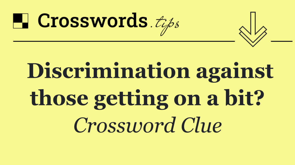 Discrimination against those getting on a bit?