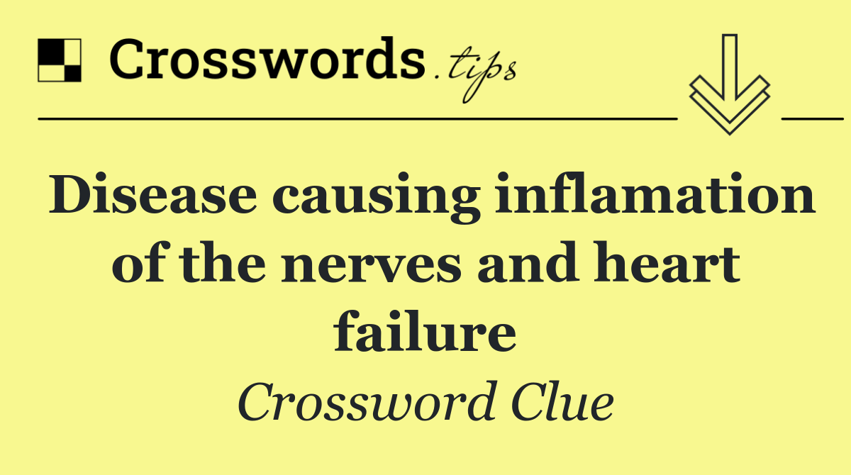 Disease causing inflamation of the nerves and heart failure