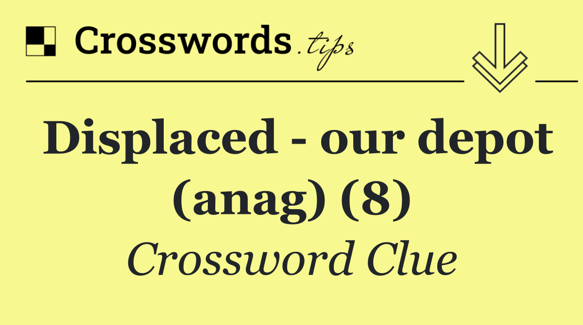 Displaced   our depot (anag) (8)