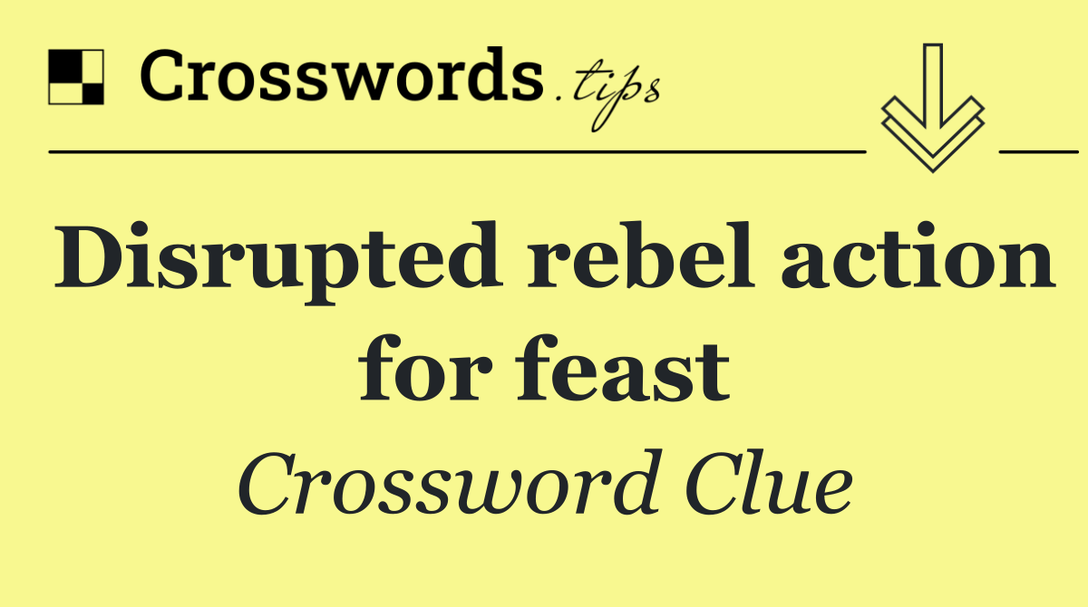 Disrupted rebel action for feast