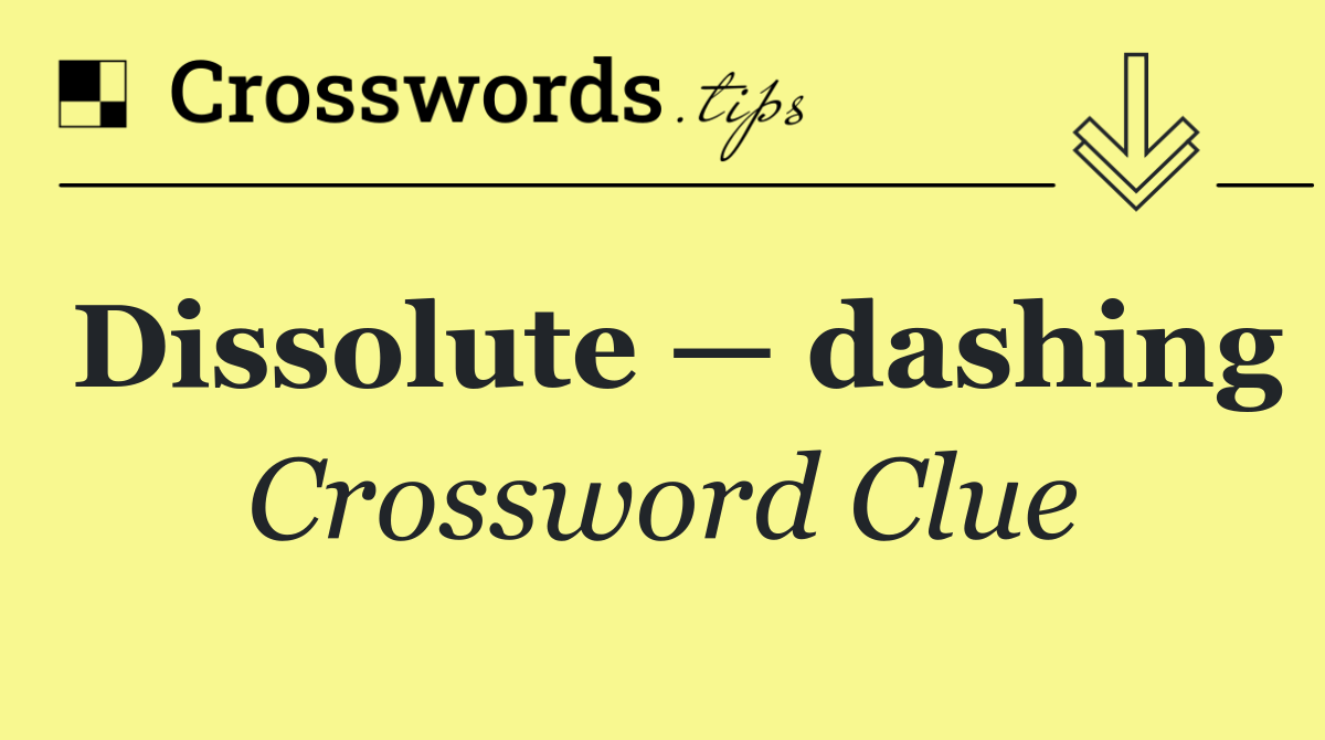 Dissolute — dashing