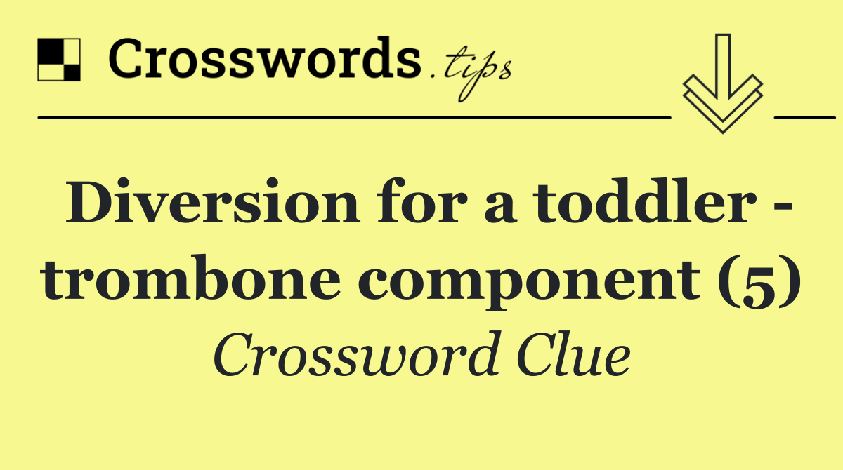 Diversion for a toddler   trombone component (5)