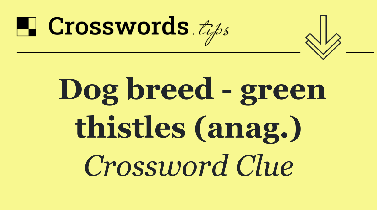 Dog breed   green thistles (anag.)