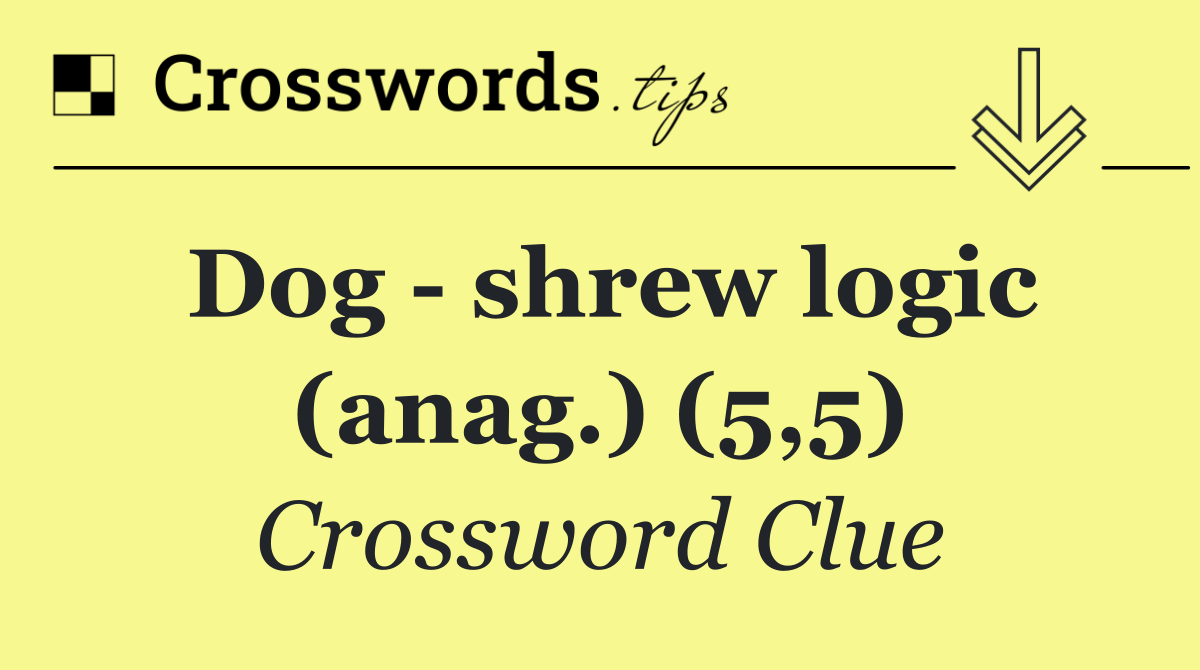 Dog   shrew logic (anag.) (5,5)