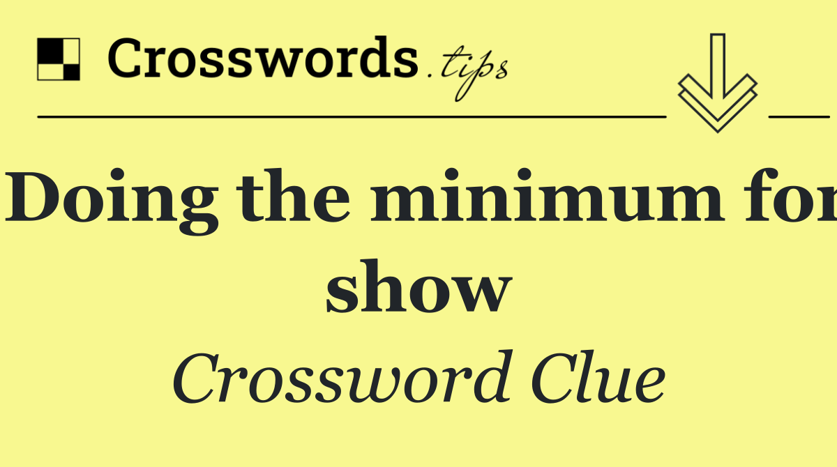 Doing the minimum for show