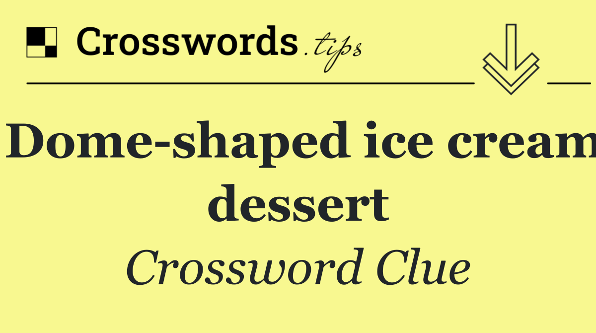 Dome shaped ice cream dessert