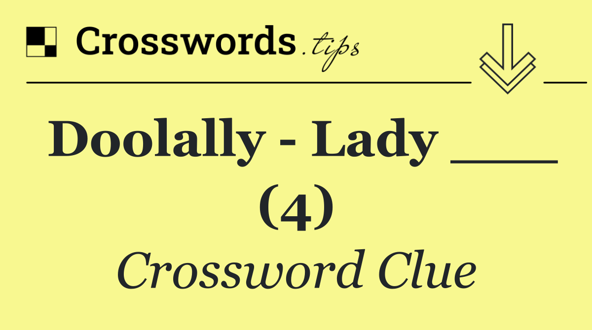 Doolally   Lady ___ (4)