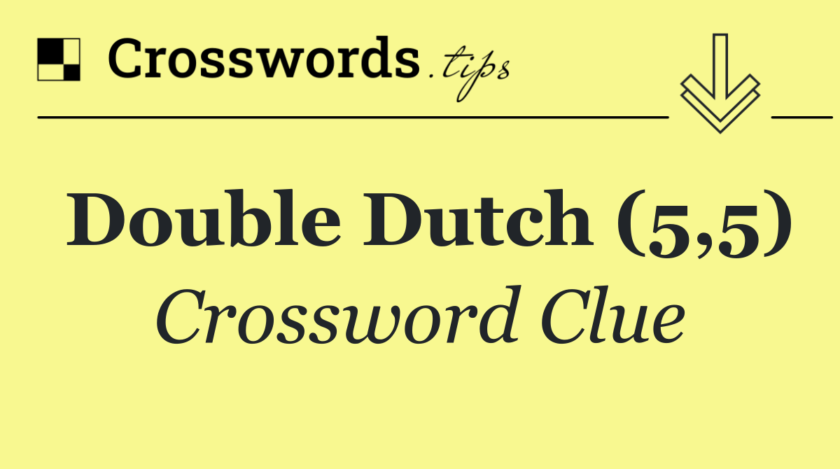 Double Dutch (5,5)