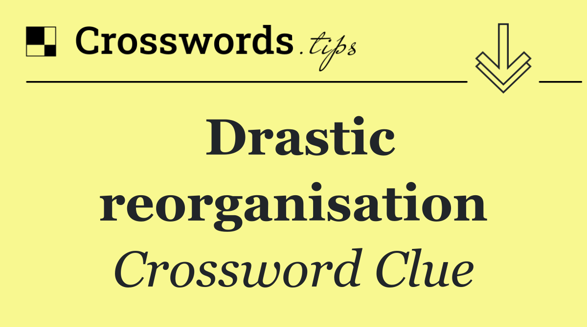Drastic reorganisation