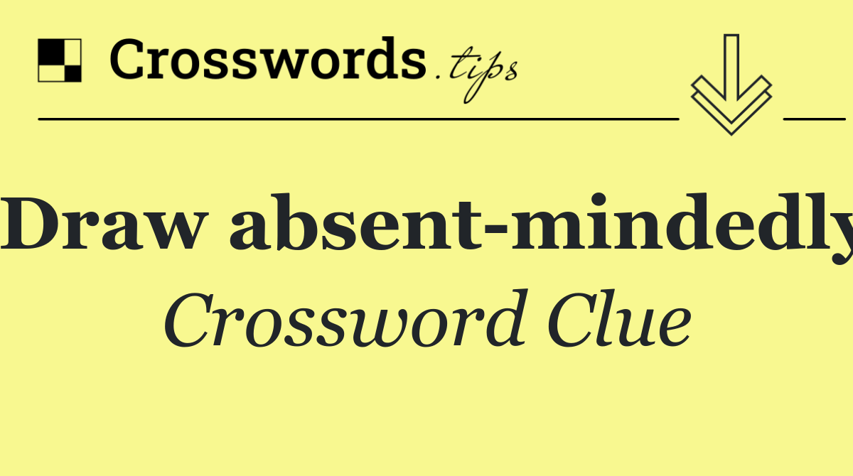 Draw absent mindedly