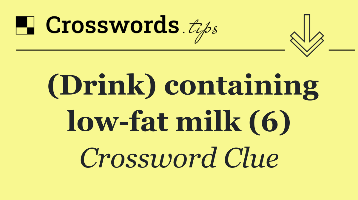 (Drink) containing low fat milk (6)