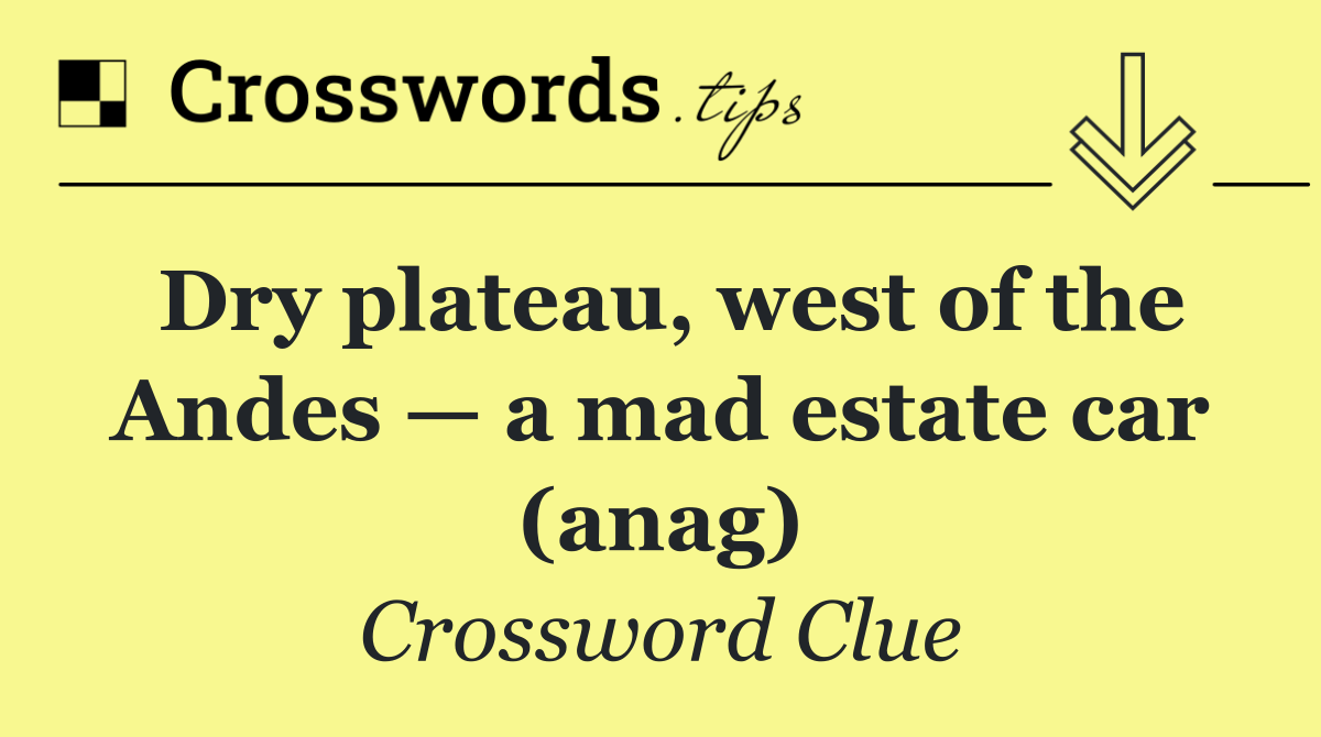 Dry plateau, west of the Andes — a mad estate car (anag)