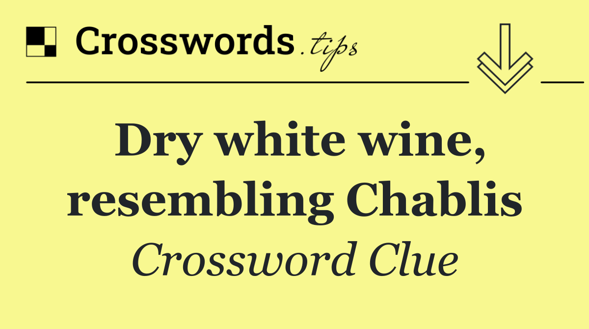 Dry white wine, resembling Chablis