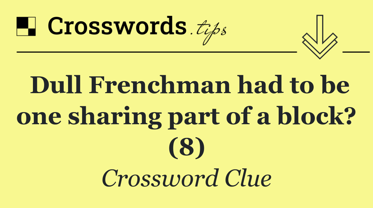 Dull Frenchman had to be one sharing part of a block? (8)