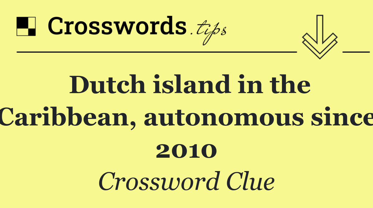 Dutch island in the Caribbean, autonomous since 2010