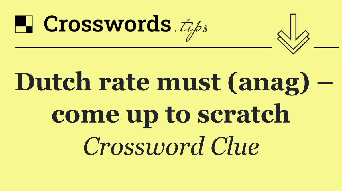 Dutch rate must (anag) – come up to scratch